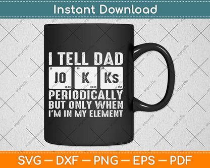 I Tell Dad Jokes Periodically But Only When I'm In My Element Svg Digital Cutting File