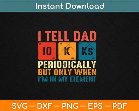 I Tell Dad Jokes Periodically But Only When I'm In My Element Svg Digital Cutting File