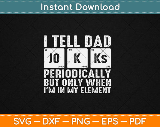 I Tell Dad Jokes Periodically But Only When I'm In My Element Svg Digital Cutting File