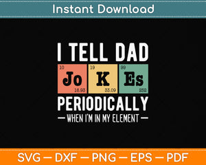I Tell Dad Jokes Periodically But Only When I'm My Element Svg Digital Cutting File