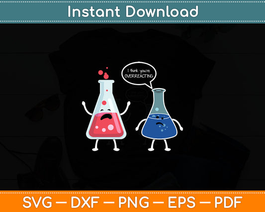 I Think You're Overreacting Funny Nerd Science Chemistry Svg Digital Cutting File