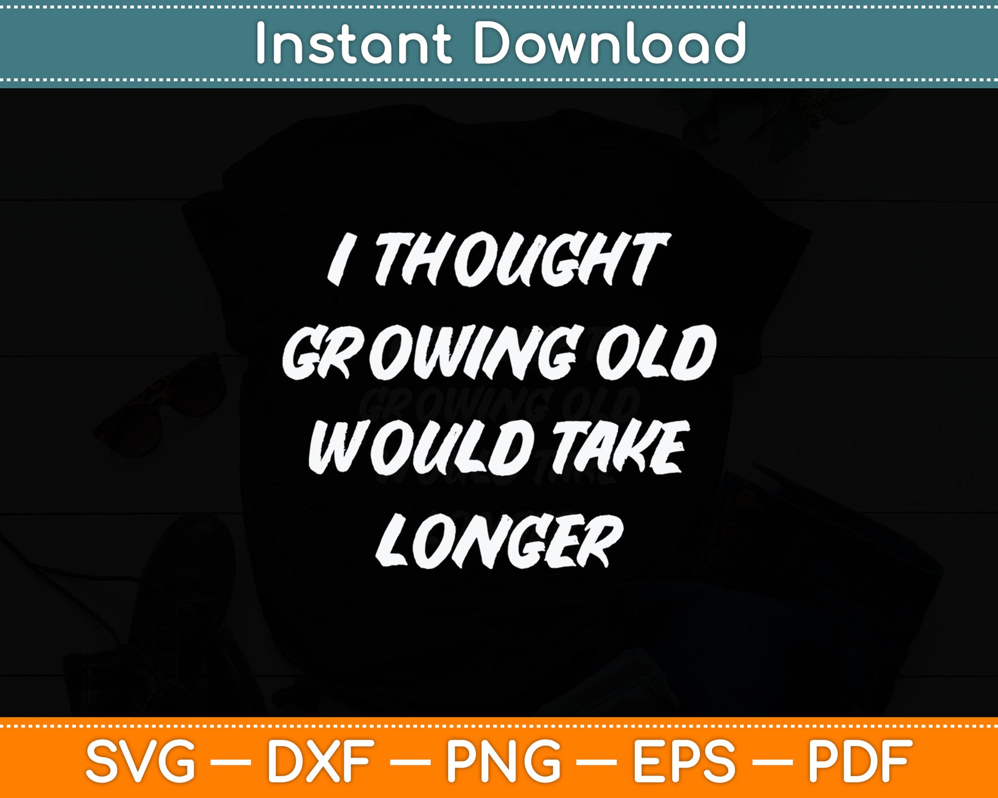 I Thought Growing Old Would Take Longer Funny Senior Citizen Svg Digital Cutting File