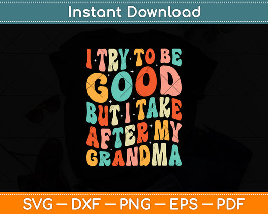 I Try To Be Good But I Take After My Grandma Svg Digital Cutting File