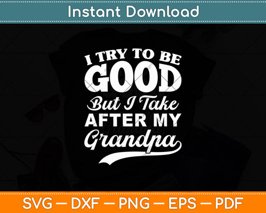 I Try To Be Good But I Take After My Grandpa Svg Digital Cutting File