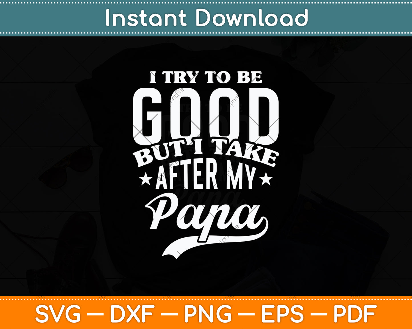 I Try To Be Good But I Take After My Papa Funny Svg Digital Cutting File
