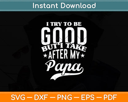 I Try To Be Good But I Take After My Papa Funny Svg Digital Cutting File