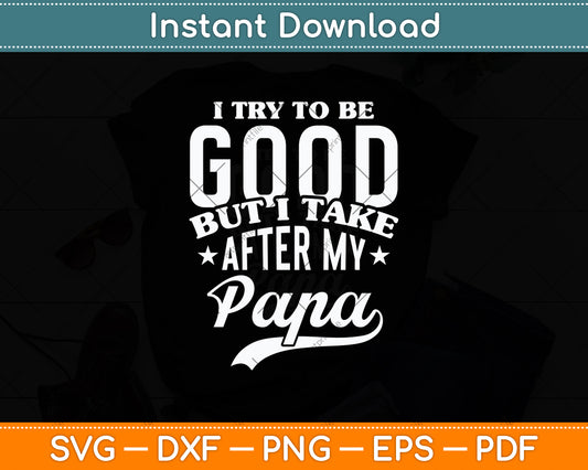 I Try To Be Good But I Take After My Papa Funny Svg Digital Cutting File