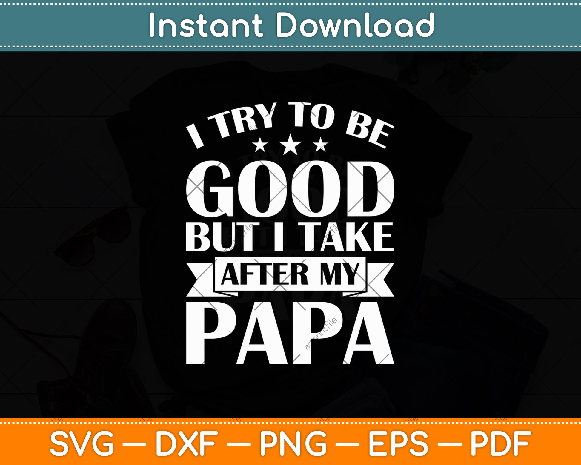 I Try To Be Good But I Take After My Papa Funny Svg Digital Cutting File