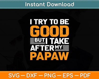 I Try To Be Good But I Take After My Papaw Svg Digital Cutting File