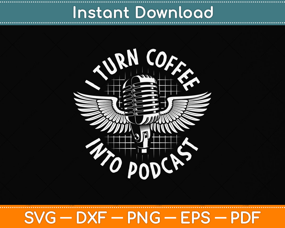 I Turn Coffee Into Podcasts Svg Png Dxf Digital Cutting File