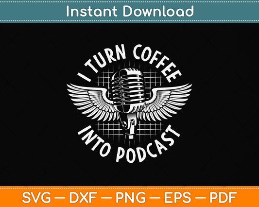 I Turn Coffee Into Podcasts Svg Png Dxf Digital Cutting File