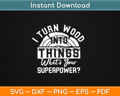 I Turn Wood Into Things Woodworker Carpenter Carpentry Svg Digital Cutting File
