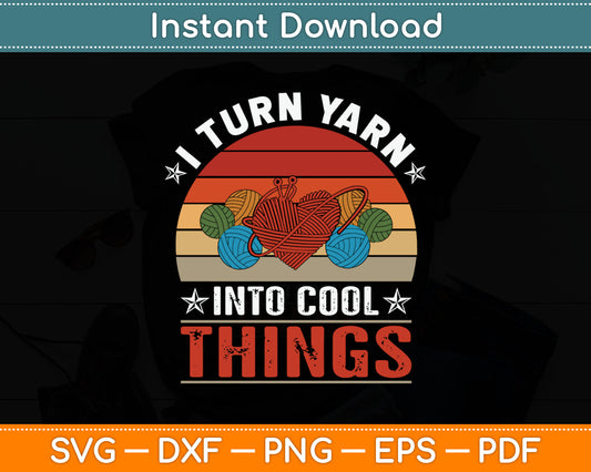 I Turn Yarn Into Cool Things Svg Digital Cutting File