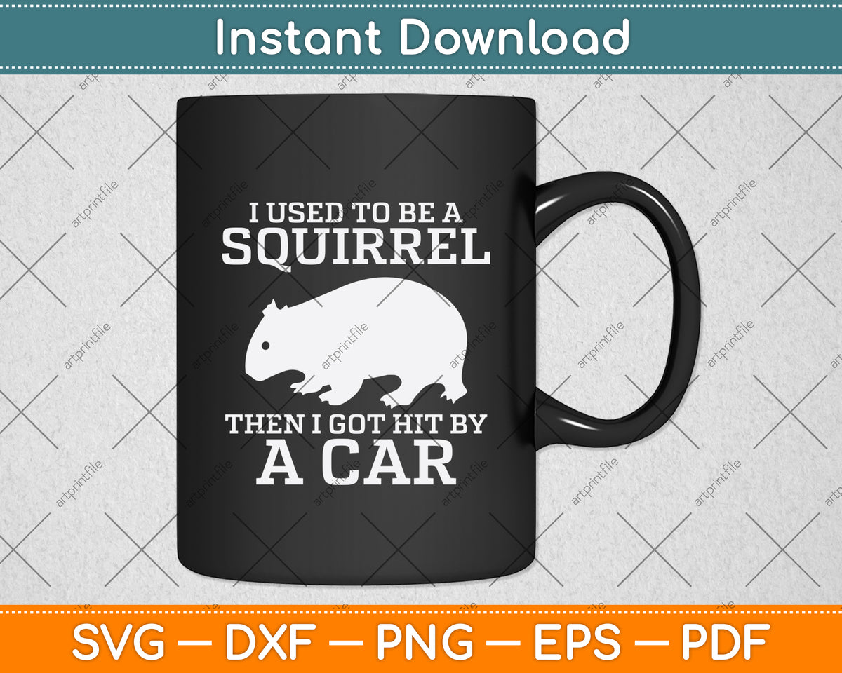 I Used To Be A Squirrel Then I Got Hit By A Car Svg Png Dxf Digital Cutting File