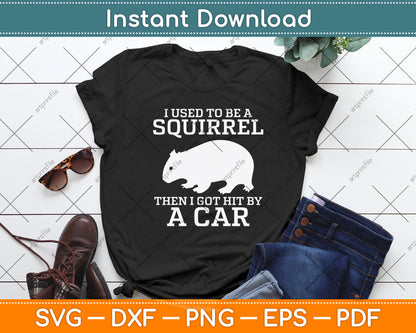 I Used To Be A Squirrel Then I Got Hit By A Car Svg Png Dxf Digital Cutting File
