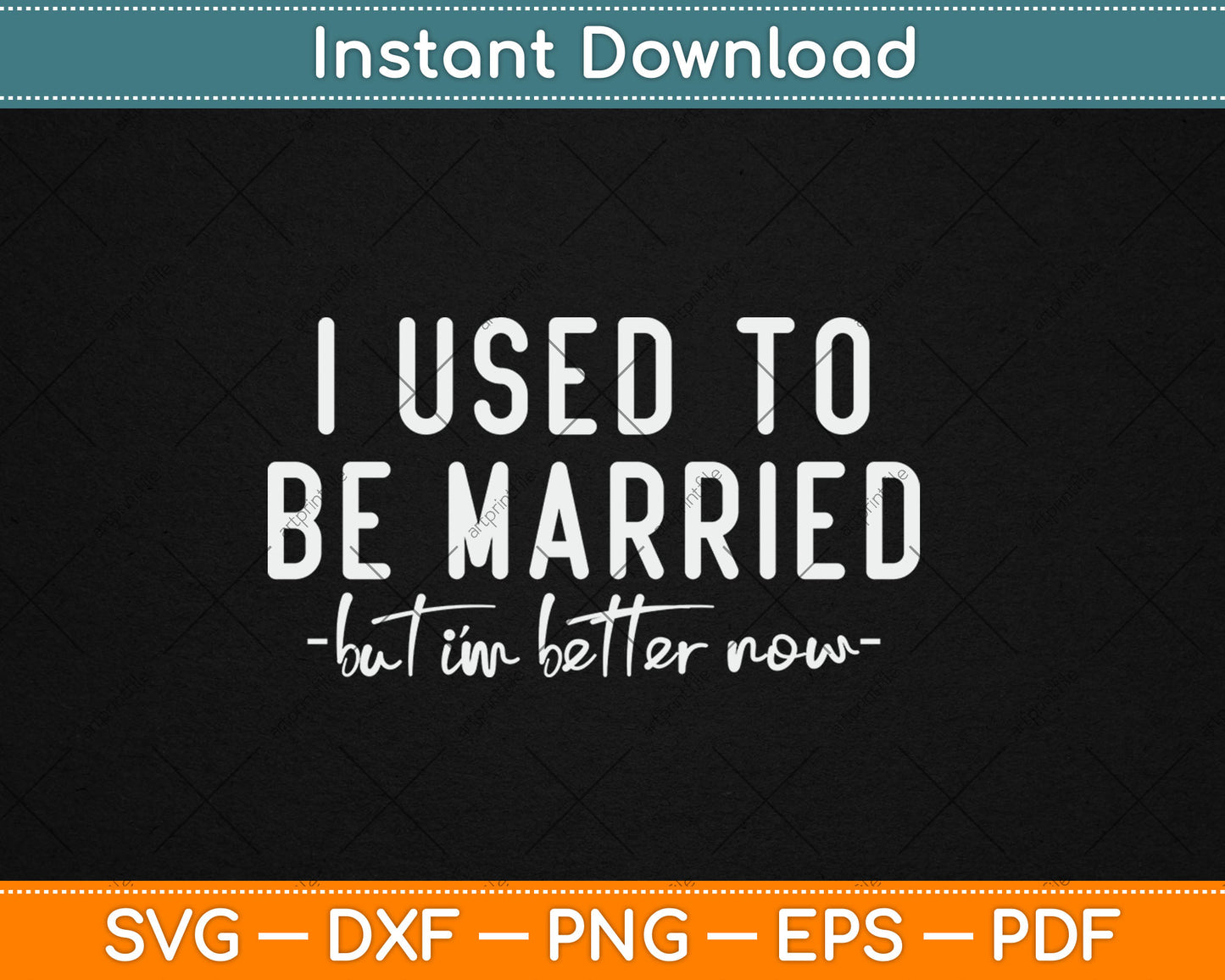 I Used To Be Married But I'm Better Now Funny Svg Digital Cutting File