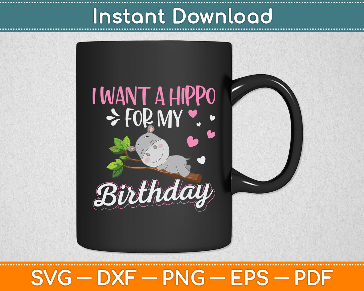 I Want A Hippo For My Birthday Hippopotamus Cute Hippos Svg Png Dxf Digital Cutting File
