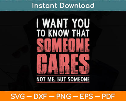 I Want You To Know That Someone Cares Not Me Sarcastic Svg Digital Cutting File