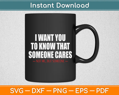 I Want You To Know That Someone Cares Sarcastic Svg Design Digital Cutting File
