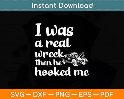 I Was A Real Wreck The He Hooked Me Tow Truck Driver Svg Digital Cutting File