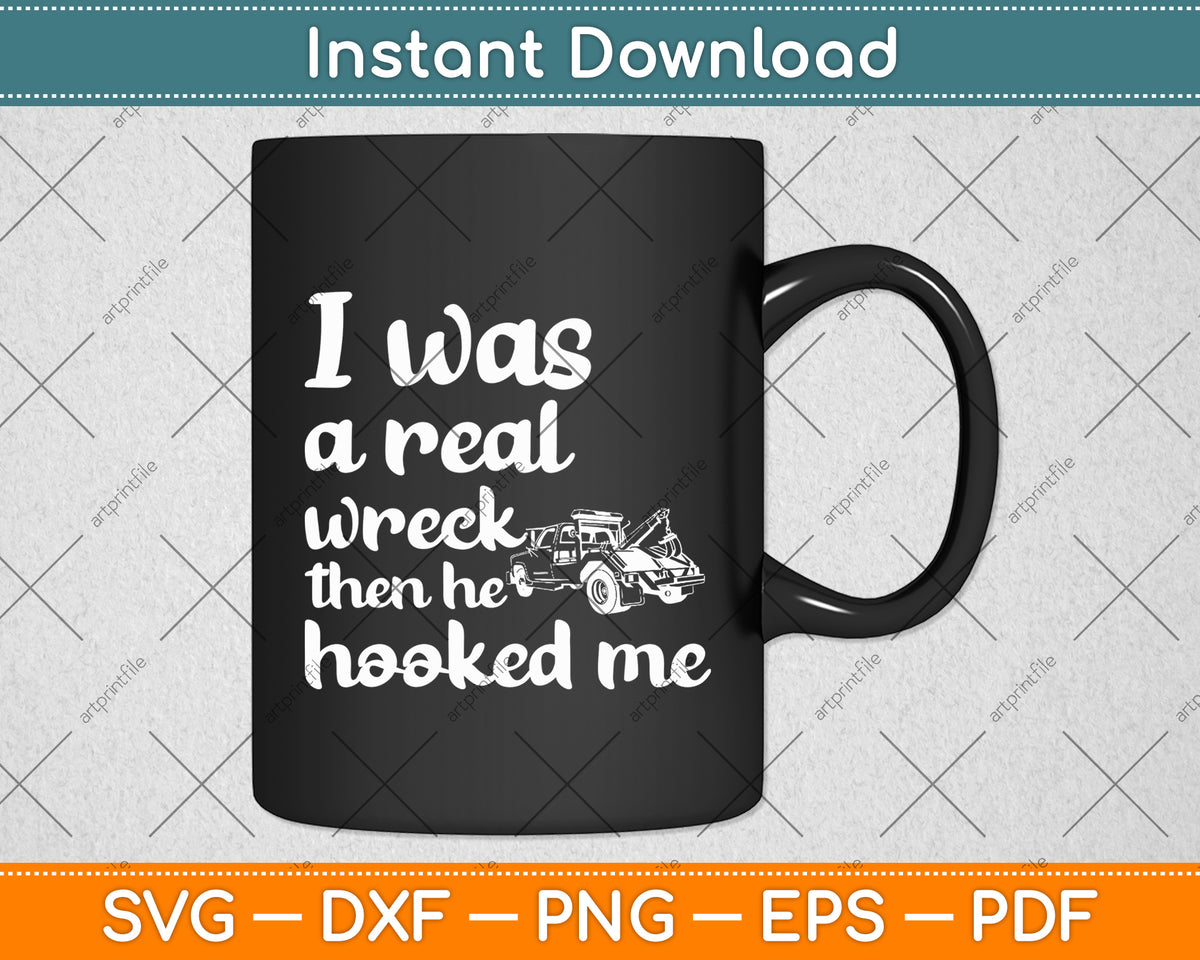 I Was A Real Wreck The He Hooked Me Tow Truck Driver Svg Digital Cutting File