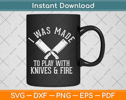 I Was Made To Play With Knives & Fire Svg Digital Cutting File