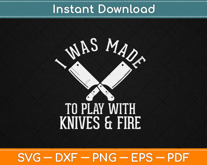 I Was Made To Play With Knives & Fire Svg Digital Cutting File