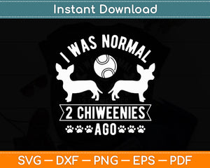 I Was Normal 2 Chiweenies Chiweenie Lover Dog Funny Svg Digital Cutting File