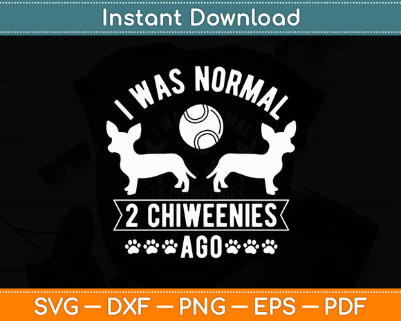 I Was Normal 2 Chiweenies Chiweenie Lover Dog Funny Svg Digital Cutting File