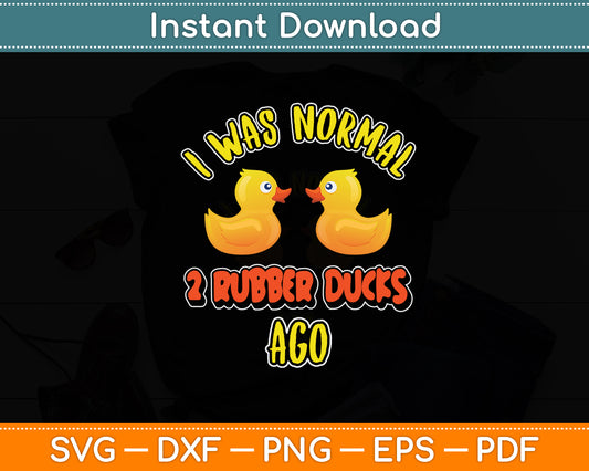 I Was Normal 2 Rubber Ducks Ago Funny Duck Svg Png Dxf Digital Cutting File
