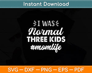 I Was Normal 3 Kids Ago Momlife Happy Mother’s Day Svg Digital Cutting File