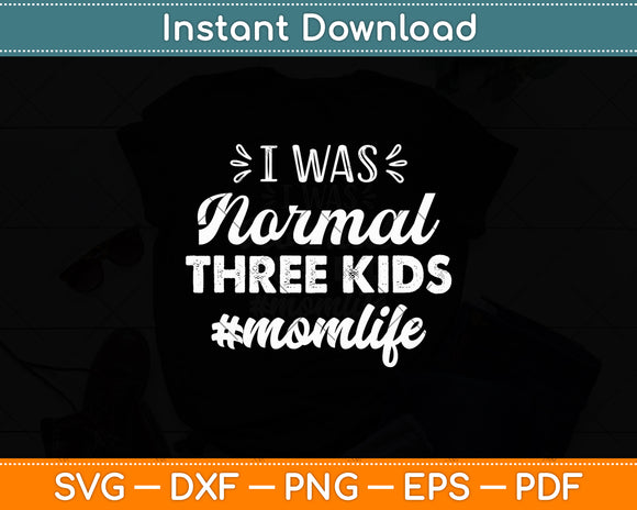 I Was Normal 3 Kids Ago Momlife Happy Mother’s Day Svg Digital Cutting File