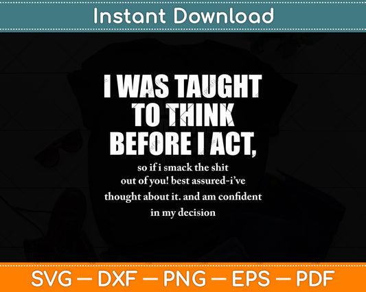 I Was Taught To Think Before I Act Funny Sarcasm Sarcastic Svg Digital Cutting File