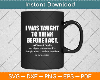 I Was Taught To Think Before I Act Funny Sarcasm Sarcastic Svg Digital Cutting File