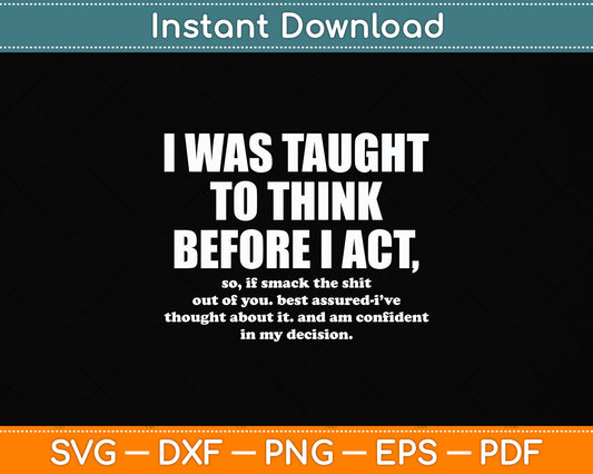 I Was Taught To Think Before I Act Sarcasm Sarcastic Funny Svg Png Dxf Cutting File