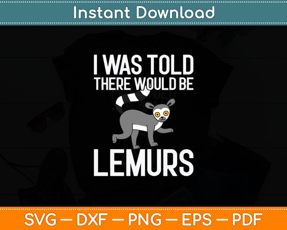 I Was Told There Would Be Lemurs - Zookeeper Animal Svg Digital Cutting File