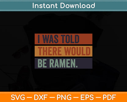 I Was Told There Would Be Ramen Funny Japanese Svg Digital Cutting File