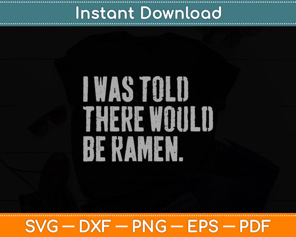 I Was Told There Would Be Ramen Japanese Funny Svg Digital Cutting File
