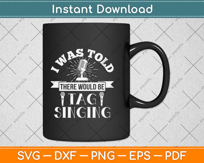 I Was Told There Would Be Tag Singing Svg Png Dxf Digital Cutting File