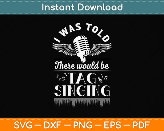 I Was Told There Would Be Tag Singing Svg Png Dxf Digital Cutting File