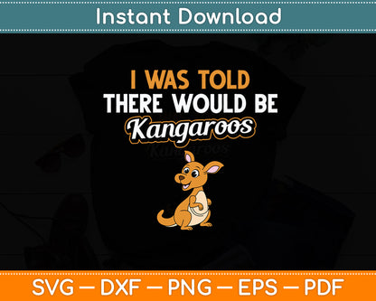 I Was Told There Would Be Kangaroos Kangaroo Lover Svg Png Dxf Digital Cutting File
