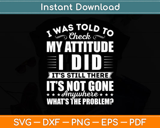 I Was Told To Check My Attitude Sarcasm Funny Svg Png Dxf Digital Cutting File