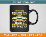 I Watch 40-60 Screaming Kids Driver Saying - School Bus Driving Svg Cutting File