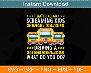 I Watch 40-60 Screaming Kids Driver Saying - School Bus Driving Svg Cutting File