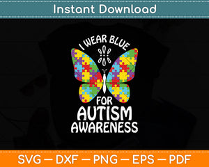 I Wear Blue For Autism Awareness Butterfly Autism Awareness Svg Digital Cutting File