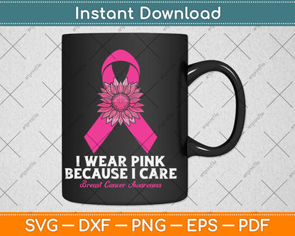 I Wear Pink Because I Care Sunflower Breast Cancer Awareness Svg Digital Cutting File