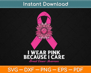 I Wear Pink Because I Care Sunflower Breast Cancer Awareness Svg Digital Cutting File