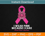 I Wear Pink Because I Care Sunflower Breast Cancer Awareness Svg Digital Cutting File