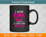 I Wear Pink Because I Love My Bestie Svg Png Dxf Digital Cutting File