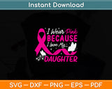 I Wear Pink Because I Love My Daughter Svg Png Dxf Digital Cutting File